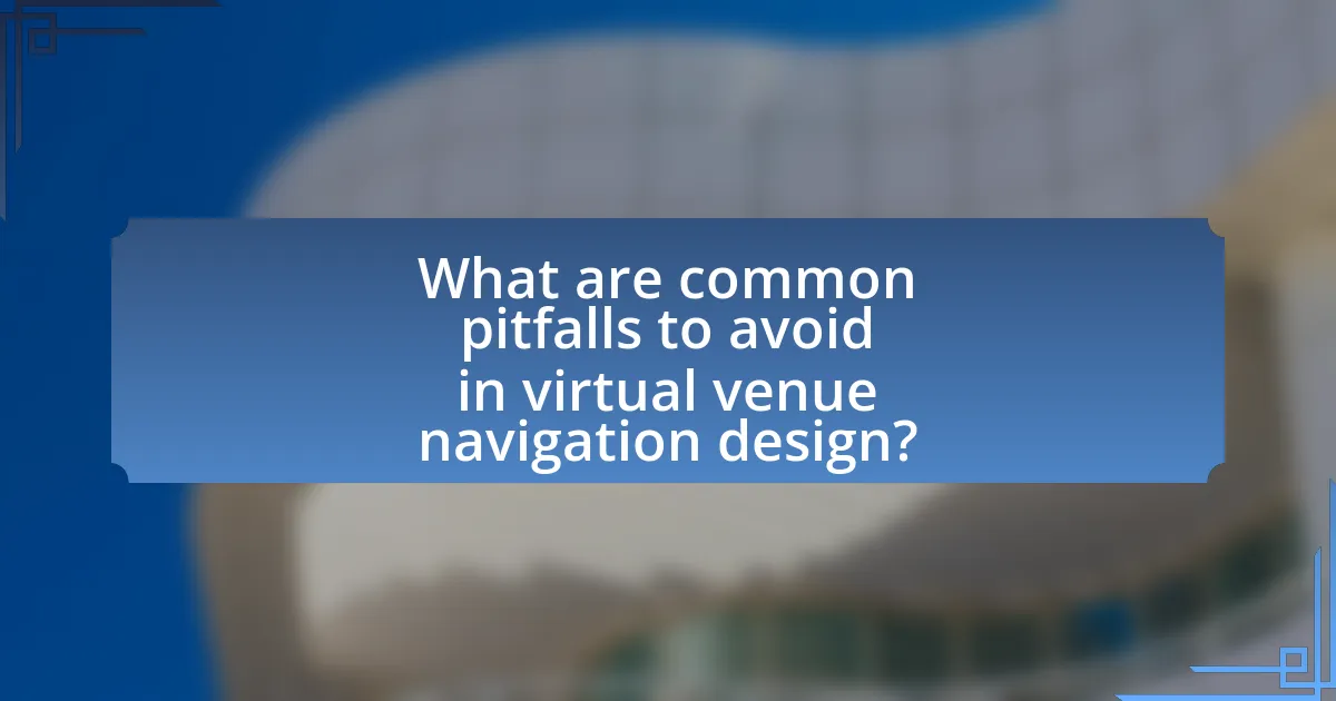 What are common pitfalls to avoid in virtual venue navigation design?